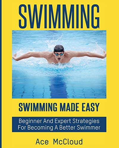 Stock image for Swimming : Swimming Made Easy: Beginner and Expert Strategies for Becoming a Better Swimmer for sale by Better World Books