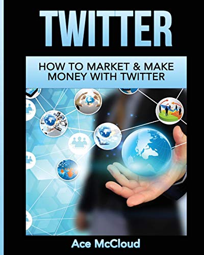 Imagen de archivo de Twitter: How To Market & Make Money With Twitter (Social Media Twitter Business Marketing Sales) a la venta por St Vincent de Paul of Lane County