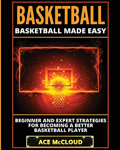 Imagen de archivo de Basketball: Basketball Made Easy: Beginner and Expert Strategies For Becoming A Better Basketball Player a la venta por ThriftBooks-Dallas