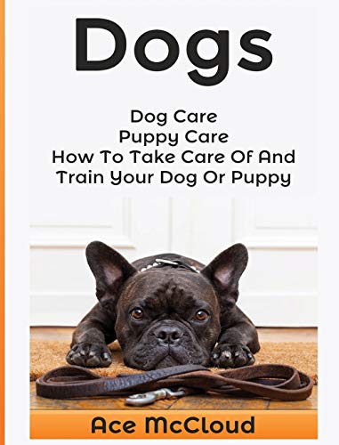 Imagen de archivo de Dogs : Dog Care: Puppy Care: How to Take Care of and Train Your Dog or Puppy a la venta por Better World Books: West