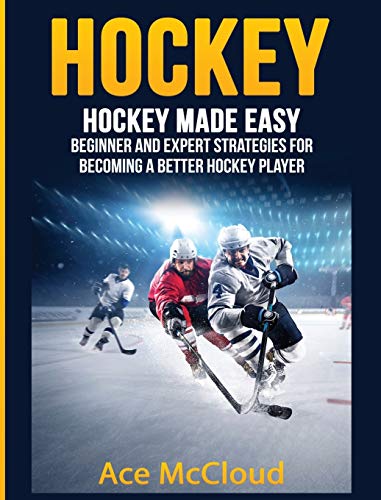 9781640482913: Hockey: Hockey Made Easy: Beginner and Expert Strategies For Becoming A Better Hockey Player (Hockey Training Drills Offense & Defensive)