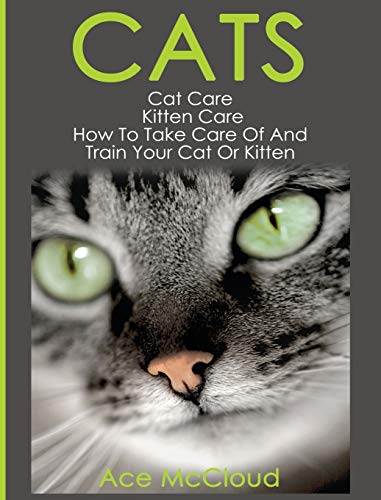 Stock image for Cats: Cat Care: Kitten Care: How To Take Care Of And Train Your Cat Or Kitten (Complete Guide to Cat Care & Kitten Care with Pro) for sale by Lakeside Books