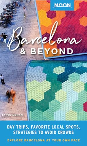 9781640490840: Moon Barcelona & Beyond: With Catalonia: Day Trips, Local Spots, Strategies to Avoid Crowds (Travel Guide)