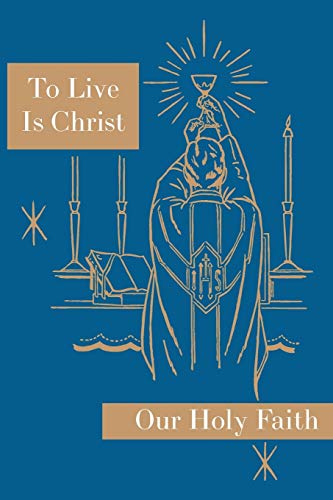 Stock image for To Live is Christ: Our Holy Faith Series for sale by Chiron Media