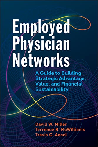 

Employed Physician Networks : A Guide to Building Strategic Advantage, Value, and Financial Sustainability