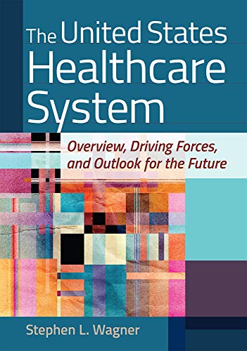 Beispielbild fr The United States Healthcare System : Overview, Driving Forces, and Outlook for the Future zum Verkauf von Better World Books