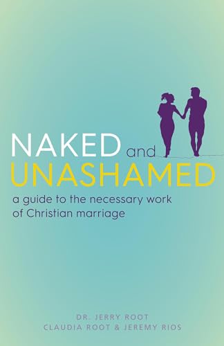 Stock image for Naked and Unashamed: A Guide to the Necessary Work of Christian Marriage for sale by Half Price Books Inc.