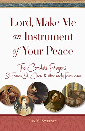 Stock image for Lord, Make Me An Instrument of Your Peace: The Complete Prayers of St. Francis, St. Clare, & other early Franciscans (San Damiano Books) (Volume 1) for sale by PlumCircle