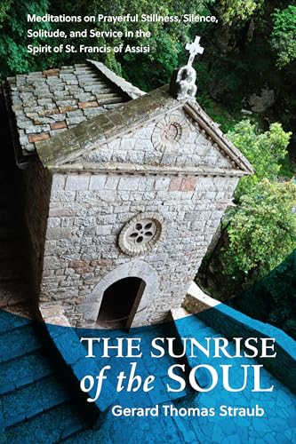 Stock image for The Sunrise of the Soul: Meditations on Prayerful Stillness, Silence, Solitude, and Service in the Spirit of St. Francis of Assisi (San Damiano Books) for sale by ZBK Books