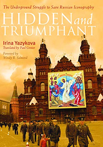 9781640606692: Hidden and Triumphant: The Underground Struggle to Save Russian Iconography