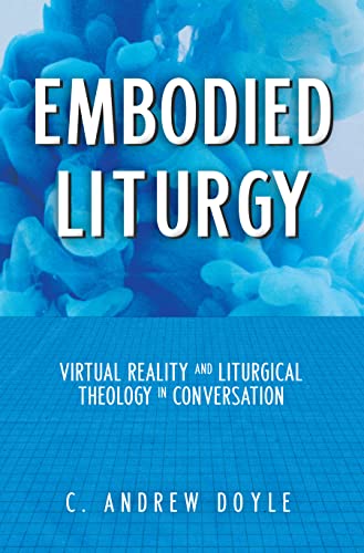 Stock image for Embodied Liturgy: Virtual Reality and Liturgical Theology in Conversation for sale by World of Books Inc