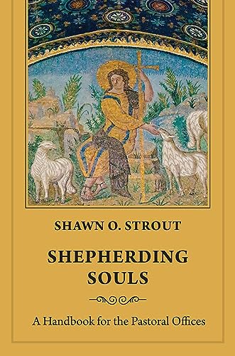 

Shepherding Souls : A Handbook for the Pastoral Offices