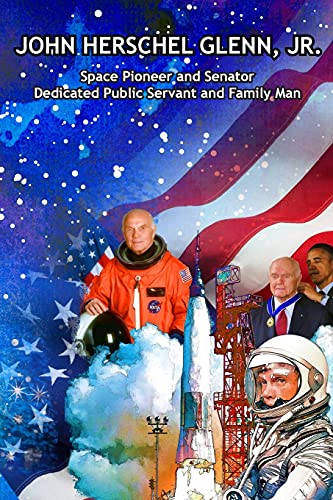 Stock image for John Herschel Glenn, Jr.: Space Pioneer and Senator, Dedicated Public Servant and Family Man for sale by GreatBookPrices