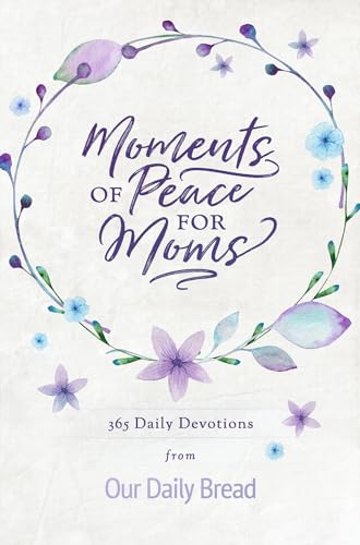 Stock image for Moments of Peace for Moms: 365 Daily Devotions from Our Daily Bread for sale by Orphans Treasure Box