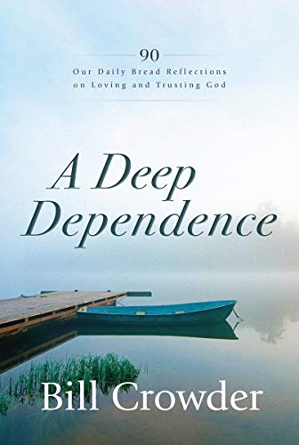 Stock image for A Deep Dependence: 90 Our Daily Bread Reflections on Loving and Trusting God for sale by SecondSale