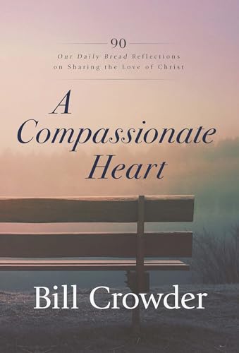 9781640701182: A Compassionate Heart: 90 Our Daily Bread Reflections on Sharing the Love of Christ
