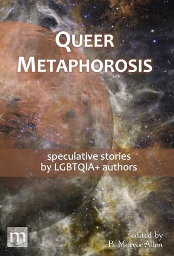 Stock image for Queer Metaphorosis: speculative stories by LGTBQIA+ authors for sale by California Books