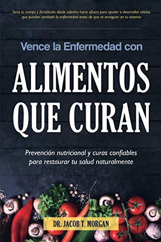 Imagen de archivo de Vence la Enfermedad con Alimentos que Curan: Prevenci n nutricional y curas confiables para restaurar tu salud naturalmente a la venta por ThriftBooks-Dallas