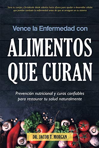 9781640810464: Vence la Enfermedad con Alimentos que Curan: Prevencin nutricional y curas confiables para restaurar tu salud naturalmente (Nutricin Y Salud) (Spanish Edition)