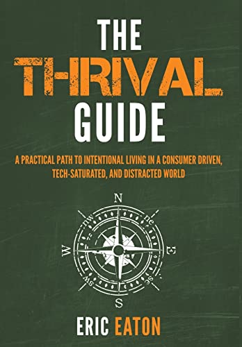 Stock image for The Thrival Guide: A Practical Path to Intentional Living in a Consumer Driven, Tech-Saturated, and Distracted World for sale by Lakeside Books