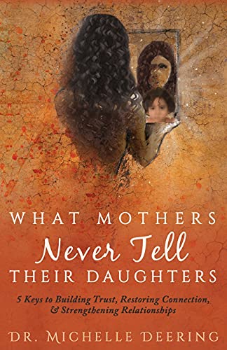 Stock image for What Mothers Never Tell Their Daughters: 5 Keys to Building Trust, Restoring Connection, & Strengthening Relationships for sale by ThriftBooks-Dallas