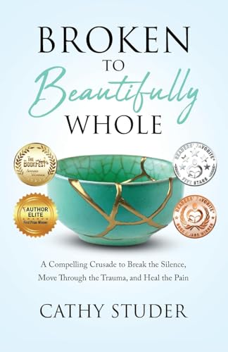 Stock image for Broken to Beautifully Whole: A Compelling Crusade to Break the Silence, Move Through the Trauma, and Heal the Pain for sale by Russell Books