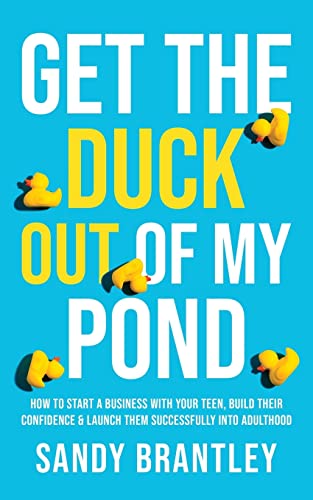 Stock image for Get the DUCK out of My Pond: Start a Business with Your Teen, Build Confidence, and Launch Them Successfully into Adulthood