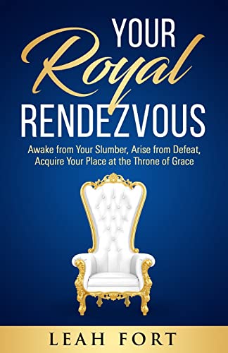 Imagen de archivo de Your Royal Rendezvous: Awake from Your Slumber, Arise from Defeat, Acquire Your Place at the Throne of Grace a la venta por Russell Books