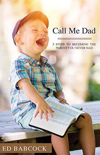 Stock image for Call Me Dad: 5 Steps to Becoming the Parent You Never Had for sale by Once Upon A Time Books