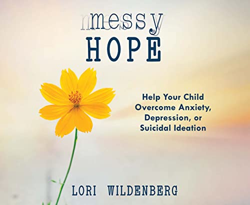 9781640919105: Messy Hope: Help Your Child Overcome Anxiety, Depression, or Suicidal Ideation