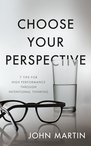 Stock image for Choose Your Perspective: 7 Tips for High Performance through Intentional Thinking for sale by BooksRun