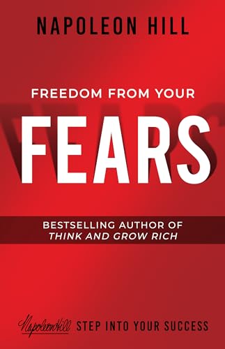 9781640952300: Freedom from Your Fears: Step Into Your Success (An Official Publication of the Napoleon Hill Foundation)