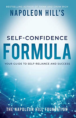 

Napoleon Hill's Self-Confidence Formula: Your Guide to Self-Reliance and Success (Official Publication of the Napoleon Hill Foundation)