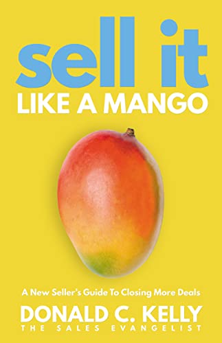 

Sell It Like a Mango: A New Sellers Guide to Closing More Deals