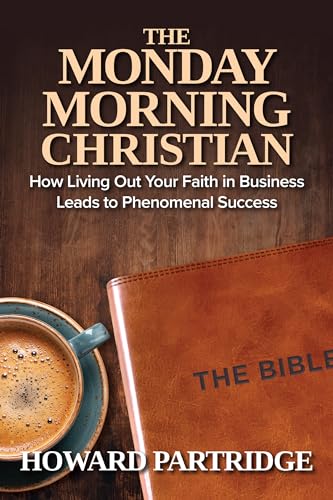 Imagen de archivo de The Monday Morning Christian: How Living Out Your Faith in Business Leads to Phenomenal Success a la venta por BooksRun