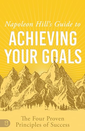 Stock image for Napoleon Hill's Guide to Achieving Your Goals: The Four Proven Principles of Success (An Official Publication of the Napoleon Hill Foundation) for sale by Books Unplugged