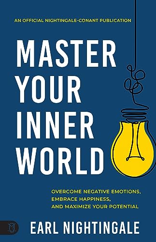 Stock image for Master Your Inner World: Overcome Negative Emotions, Embrace Happiness, and Maximize Your Potential (An Official Nightingale Conant Publication) for sale by Books From California