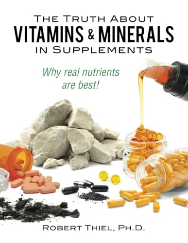 Stock image for The Truth about Vitamins and Minerals in Supplements: Why real nutrients are best for sale by Russell Books