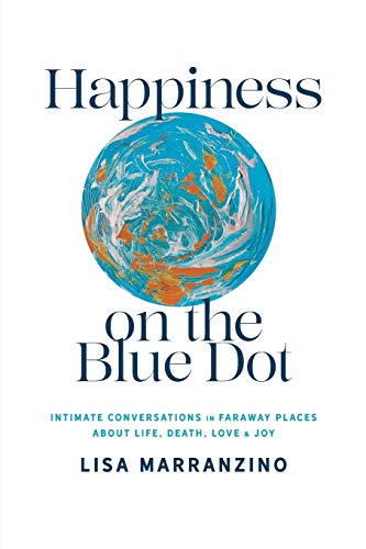 Stock image for Happiness on the Blue Dot: Intimate Conversations in Faraway Places about Life, Death, Love, and Joy for sale by SecondSale