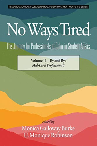 Stock image for No Ways Tired: The Journey for Professionals of Color in Student Affairs: Volume II - By and By: Mid-Level Professionals (Research, Advocacy, Collaboration, and Empowerment Mentoring Series) for sale by HPB-Red