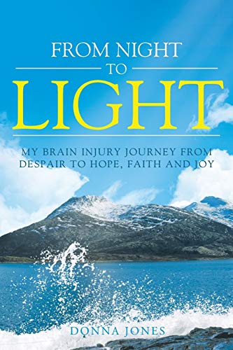 Stock image for From Night to Light : My Brain Injury Journey from Despair to Hope, Faith and Joy for sale by Better World Books