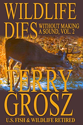 9781641190565: Wildlife Dies Without Making A Sound, Volume 2: The Adventures of Terry Grosz, U.S. Fish and Wildlife Service Agent
