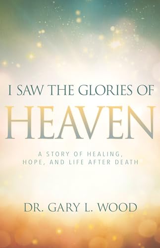 Beispielbild fr I Saw the Glories of Heaven: A Story of Healing, Hope, and Life after Death zum Verkauf von Goodwill of Colorado