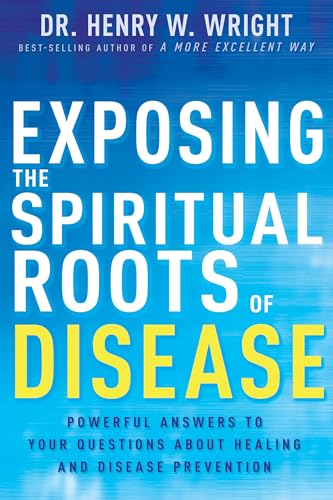 9781641233125: Exposing the Spiritual Roots of Disease: Powerful Answers to Your Questions About Healing and Disease Prevention