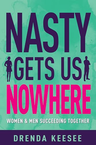 Stock image for Nasty Gets Us Nowhere: Women and Men Succeeding Together for sale by Ocean Books
