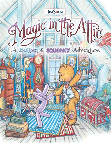 Imagen de archivo de Magic in the Attic: A Button and Squeaky Adventure (Happy Fox Books) A Storybook About the Day a Teddy Bear and a Balloon Animal First Meet and Begin a Life-Long Friendship; Illustrated by Jim Shore a la venta por Goodwill of Colorado
