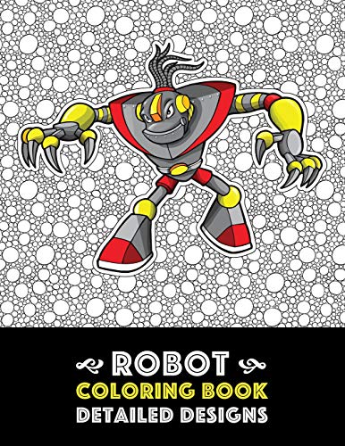 Imagen de archivo de Robot Coloring Book: Detailed Designs: Advanced Coloring Pages for Everyone, Adults, Teens, Tweens, Older Kids, Boys, Girls, Geometric Designs . Practice for Stress Relief Relaxation a la venta por Goodwill of Colorado