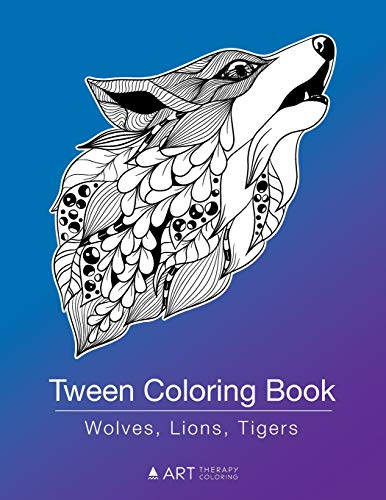 

Tween Coloring Book: Wolves, Lions, Tigers: Colouring Book for Teenagers, Young Adults, Boys, Girls, Ages 9-12, 13-16, Cute Arts & Craft Gi