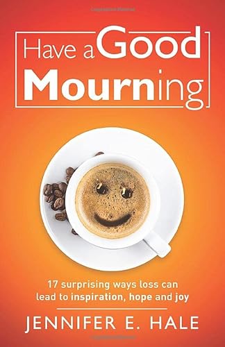 Stock image for Have a Good Mourning: 17 Surprising Ways Loss Can Lead to Inspiration, Hope and Joy for sale by ThriftBooks-Atlanta