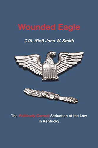 Imagen de archivo de Wounded Eagle: The Politically Correct Seduction of the Law in Kentucky a la venta por Lucky's Textbooks